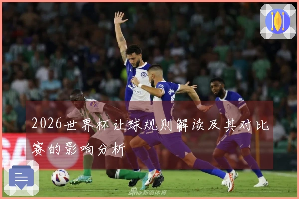 2026世界杯让球规则解读及其对比赛的影响分析