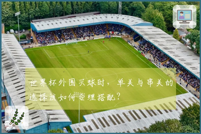 世界杯外围买球时，单关与串关的选择该如何合理搭配？
