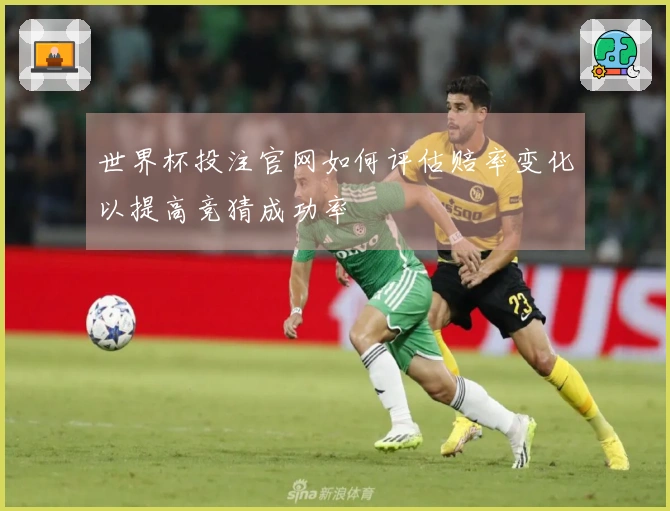世界杯投注官网如何评估赔率变化以提高竞猜成功率